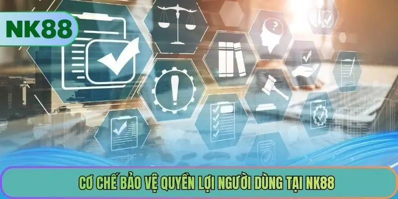 Cơ chế bảo vệ quyền lợi người dùng tại NK88
