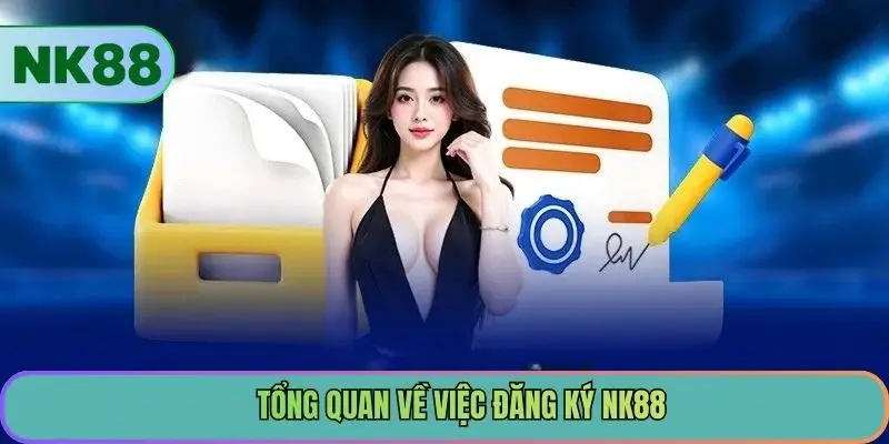 Tổng quan về việc đăng ký NK88